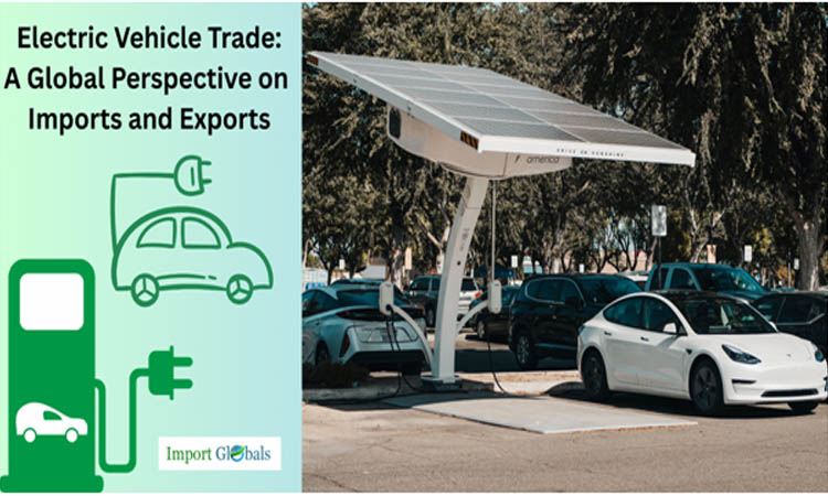 2024 Electric Vehicle Trade: A Global Perspective on Imports and Exports 2024 Electric Vehicle Trade: A Global Perspective on Imports and Exports