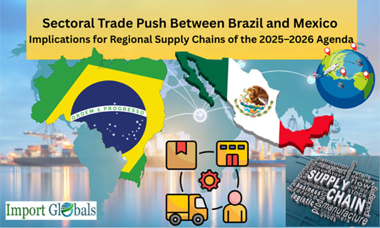 Sectoral Trade Push Between Brazil and Mexico: Implications for Regional Supply Chains of the 2025–2026 Agenda Sectoral Trade Push Between Brazil and Mexico: Implications for Regional Supply Chains of the 2025–2026 Agenda