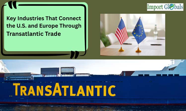 Key Industries That Connect the U.S. and Europe Through Transatlantic Trade